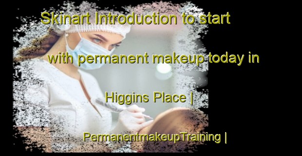 Skinart Introduction to start with permanent makeup today in Higgins Place | PermanentmakeupTraining | PermanentmakeupClasses | SkinartTraining-United States